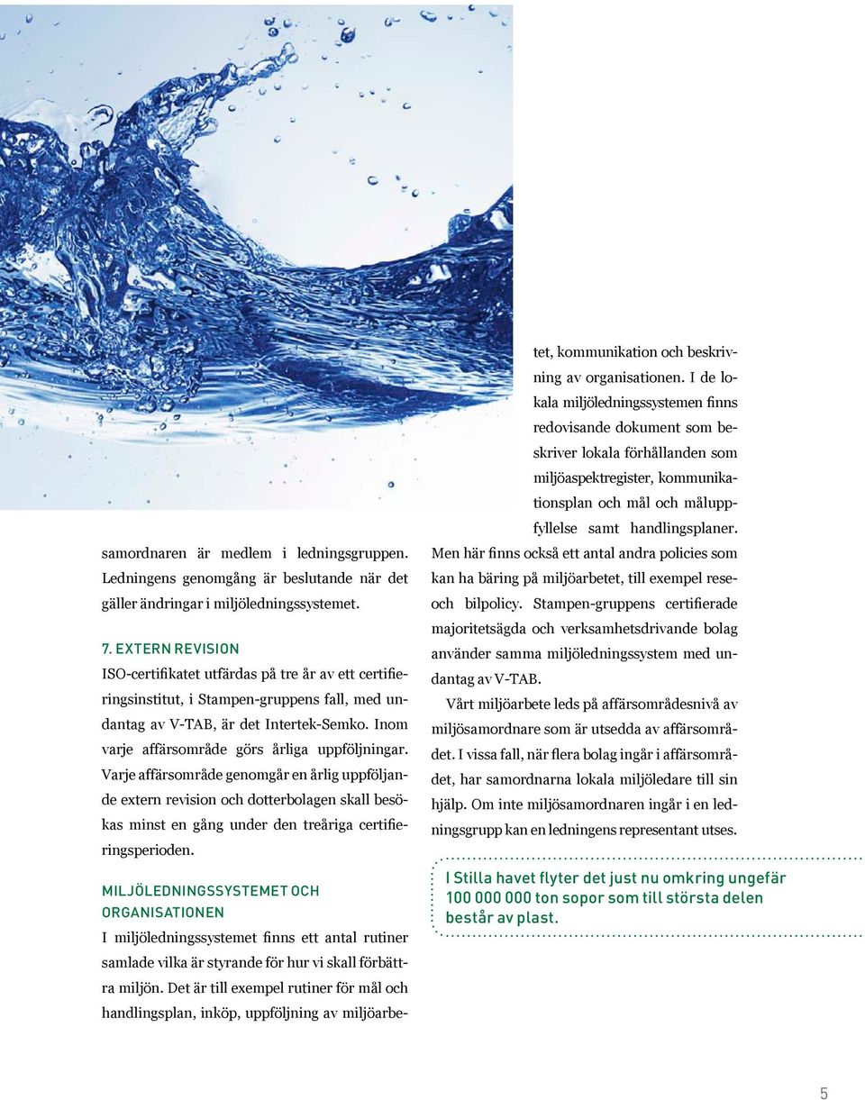 samordnaren är medlem i ledningsgruppen. Ledningens genomgång är beslutande när det gäller ändringar i miljöledningssystemet. 7.