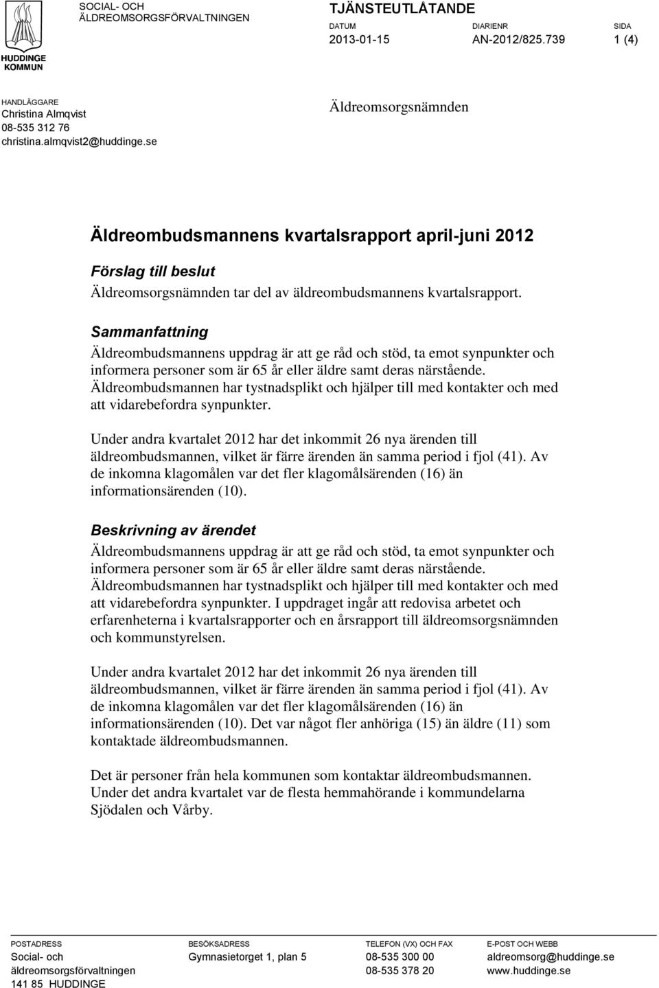 Sammanfattning Äldreombudsmannens uppdrag är att ge råd och stöd, ta emot synpunkter och informera personer som är 65 år eller äldre samt deras närstående.