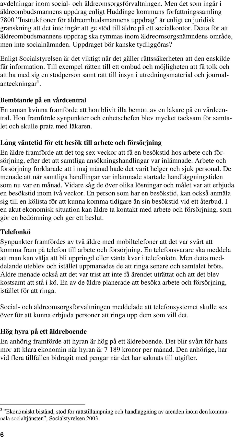 stöd till äldre på ett socialkontor. Detta för att äldreombudsmannens uppdrag ska rymmas inom äldreomsorgsnämndens område, men inte socialnämnden. Uppdraget bör kanske tydliggöras?