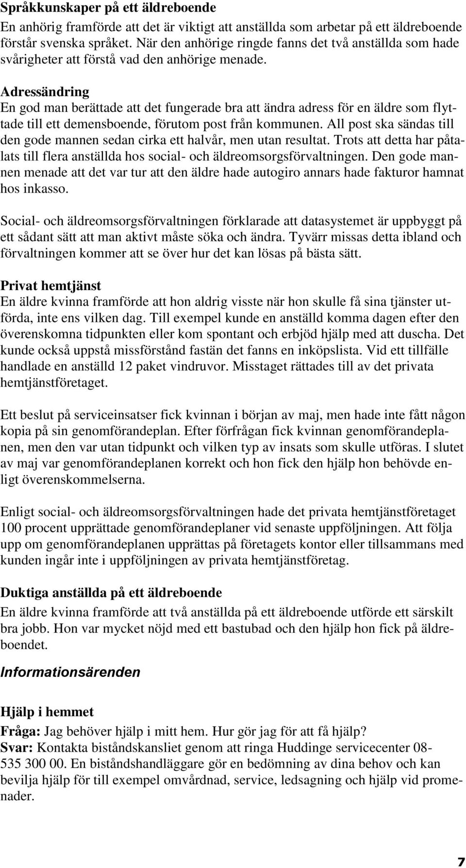 Adressändring En god man berättade att det fungerade bra att ändra adress för en äldre som flyttade till ett demensboende, förutom post från kommunen.