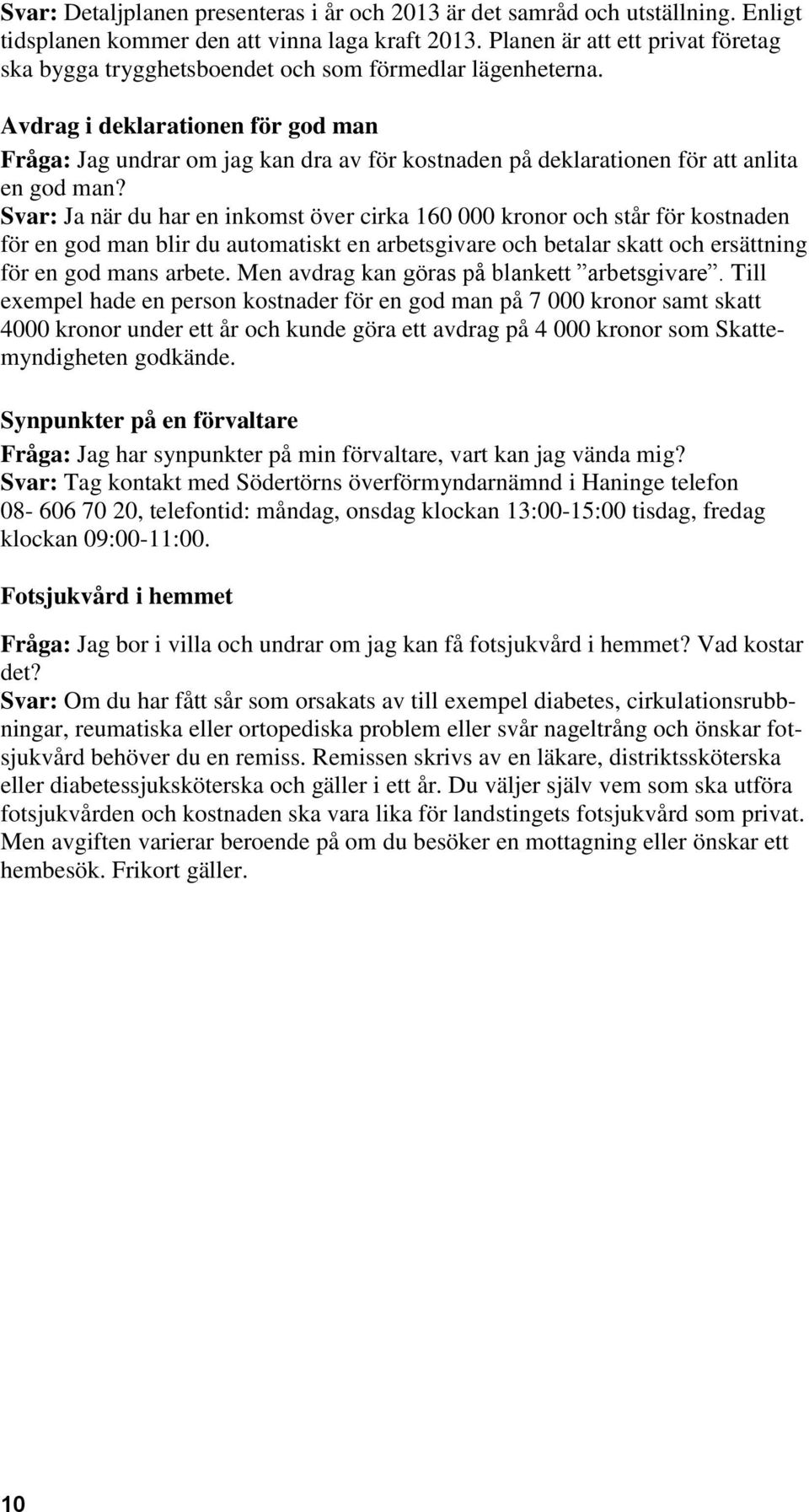 Avdrag i deklarationen för god man Fråga: Jag undrar om jag kan dra av för kostnaden på deklarationen för att anlita en god man?