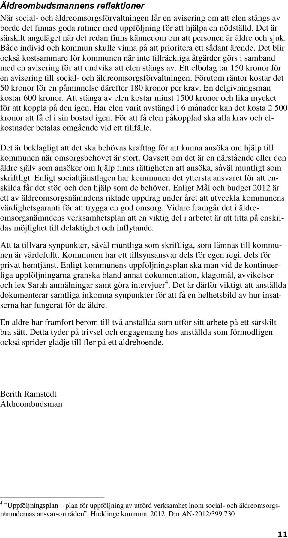 Det blir också kostsammare för kommunen när inte tillräckliga åtgärder görs i samband med en avisering för att undvika att elen stängs av.