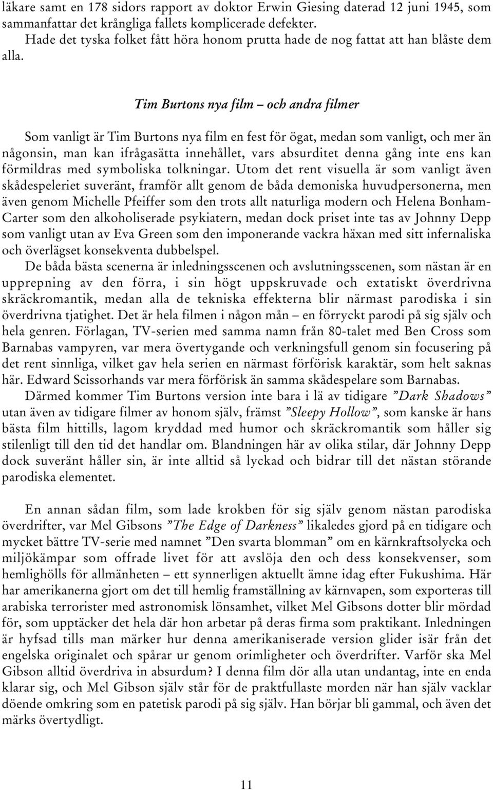 Tim Burtons nya film och andra filmer Som vanligt är Tim Burtons nya film en fest för ögat, medan som vanligt, och mer än någonsin, man kan ifrågasätta innehållet, vars absurditet denna gång inte ens