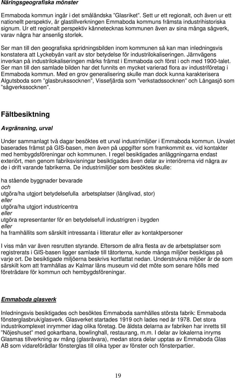 Ur ett regionalt perspektiv kännetecknas kommunen även av sina många sågverk, varav några har ansenlig storlek.