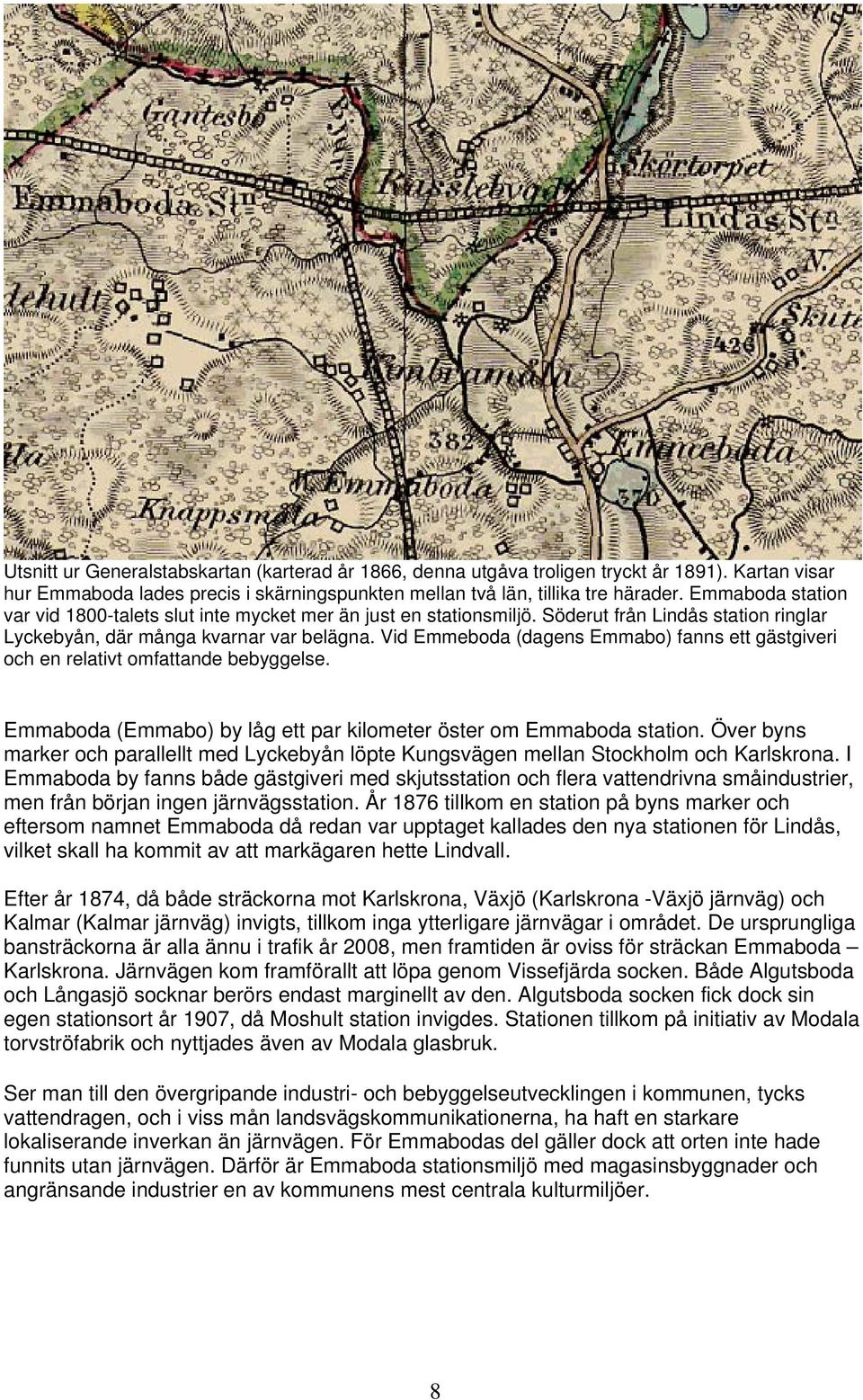 Vid Emmeboda (dagens Emmabo) fanns ett gästgiveri och en relativt omfattande bebyggelse. Emmaboda (Emmabo) by låg ett par kilometer öster om Emmaboda station.