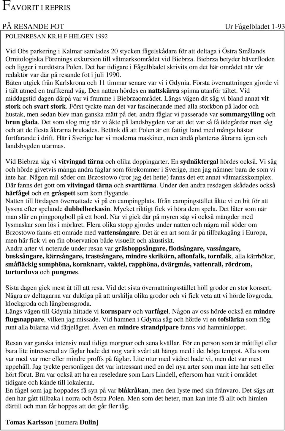 Båten utgick från Karlskrona och 11 timmar senare var vi i Gdynia. Första övernattningen gjorde vi i tält utmed en trafikerad väg. Den natten hördes en nattskärra spinna utanför tältet.