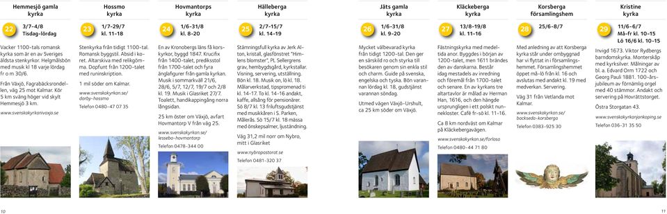 11-18 Sten från tidigt 1100-tal. Romansk byggstil. Absid i koret. Altarskiva med relikgömma. Dopfunt från 1200-talet med runinskription. 1 mil söder om Kalmar. www.svenskan.