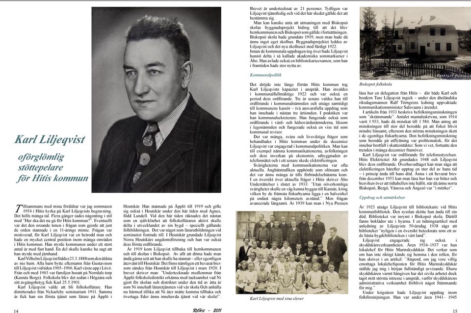 Biskopsö skola hade grundats 1919, men man hade då ännu inget eget skolhus. Byggnadsprojektet leddes av Liljeqvist och det nya skolhuset stod färdigt 1922.