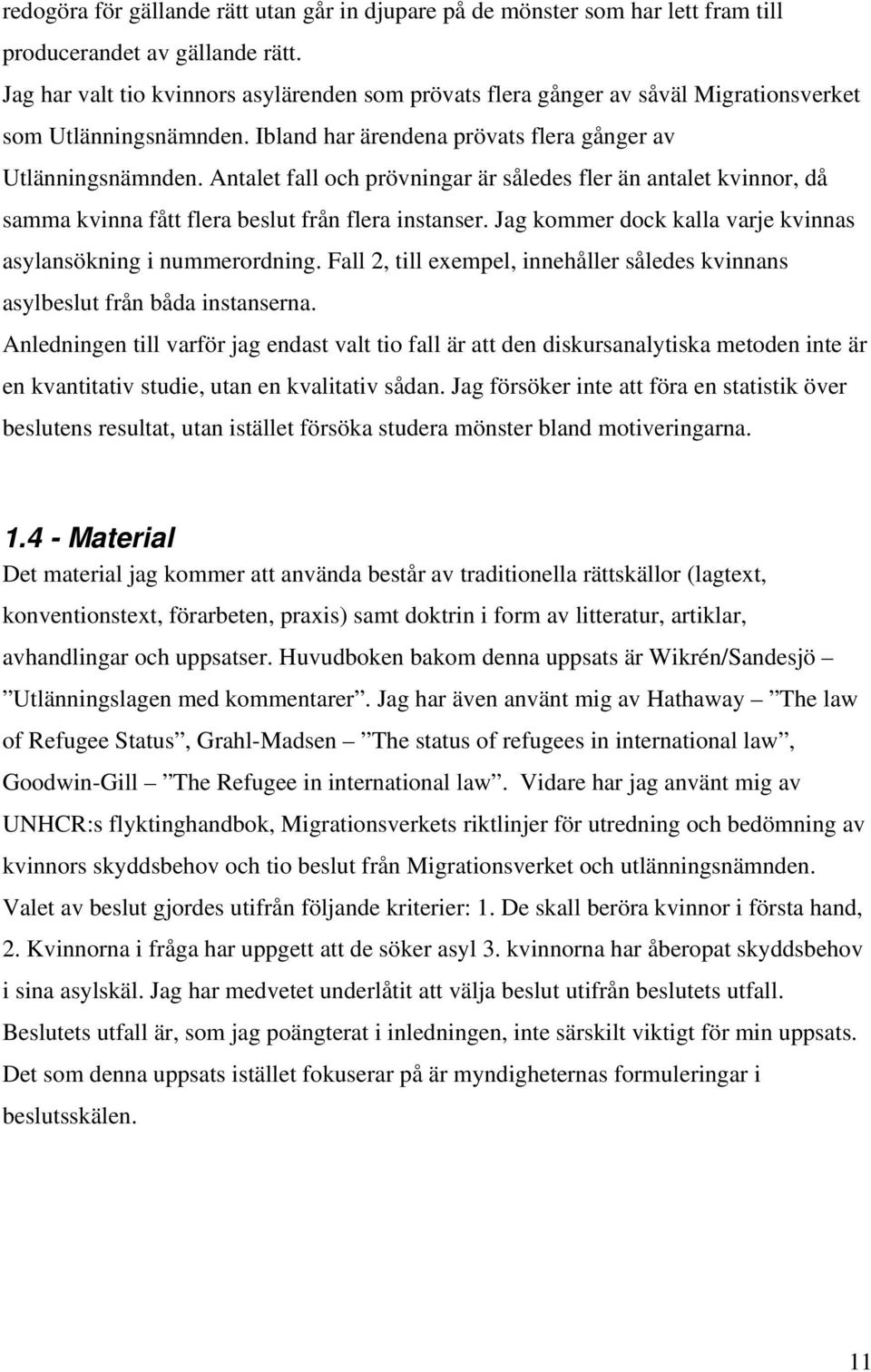 Antalet fall och prövningar är således fler än antalet kvinnor, då samma kvinna fått flera beslut från flera instanser. Jag kommer dock kalla varje kvinnas asylansökning i nummerordning.