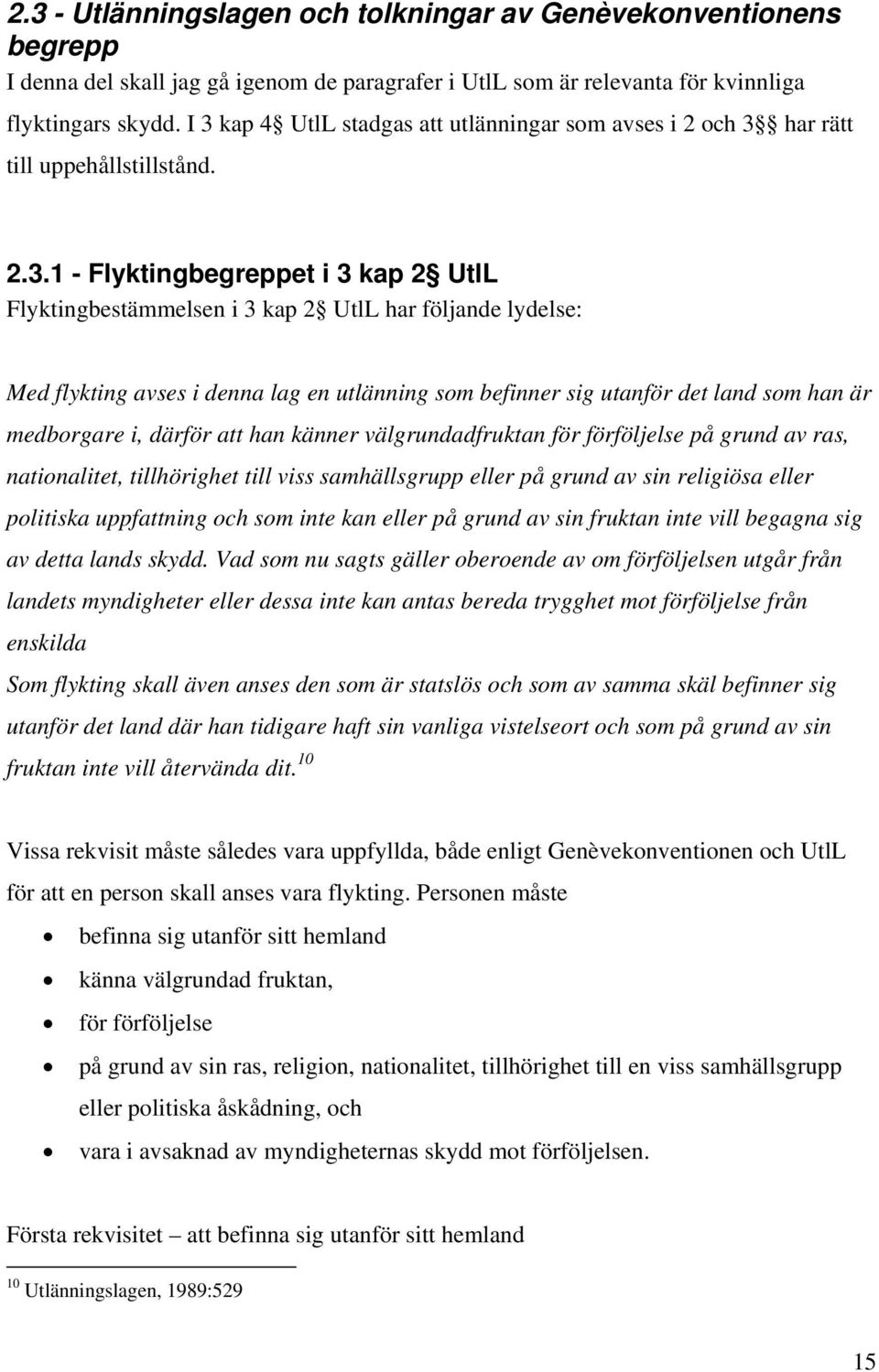 flykting avses i denna lag en utlänning som befinner sig utanför det land som han är medborgare i, därför att han känner välgrundadfruktan för förföljelse på grund av ras, nationalitet, tillhörighet