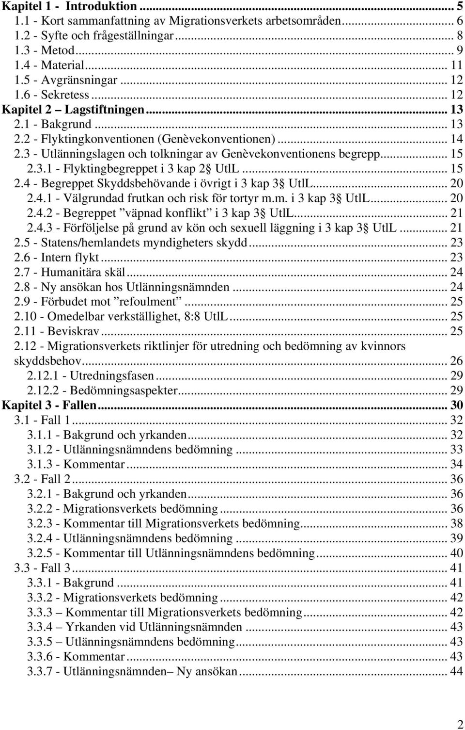 3.1 - Flyktingbegreppet i 3 kap 2 UtlL... 15 2.4 - Begreppet Skyddsbehövande i övrigt i 3 kap 3 UtlL... 20 2.4.1 - Välgrundad frutkan och risk för tortyr m.m. i 3 kap 3 UtlL... 20 2.4.2 - Begreppet väpnad konflikt i 3 kap 3 UtlL.