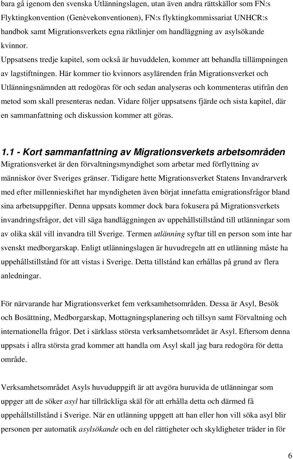 Här kommer tio kvinnors asylärenden från Migrationsverket och Utlänningsnämnden att redogöras för och sedan analyseras och kommenteras utifrån den metod som skall presenteras nedan.