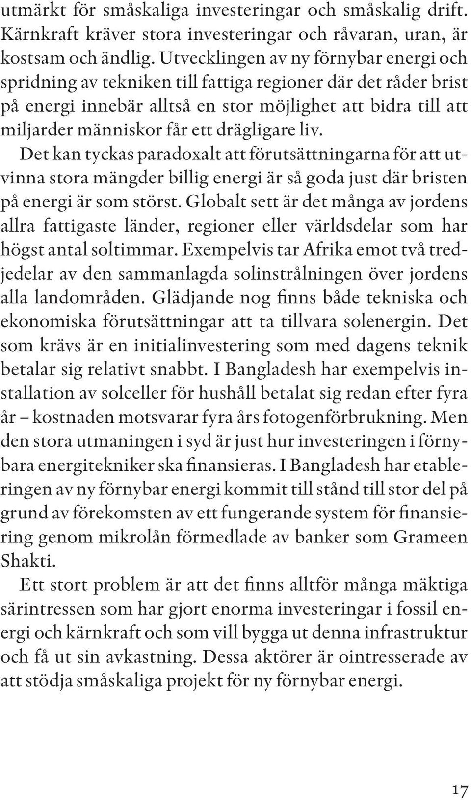 drägligare liv. Det kan tyckas paradoxalt att förutsättningarna för att utvinna stora mängder billig energi är så goda just där bristen på energi är som störst.