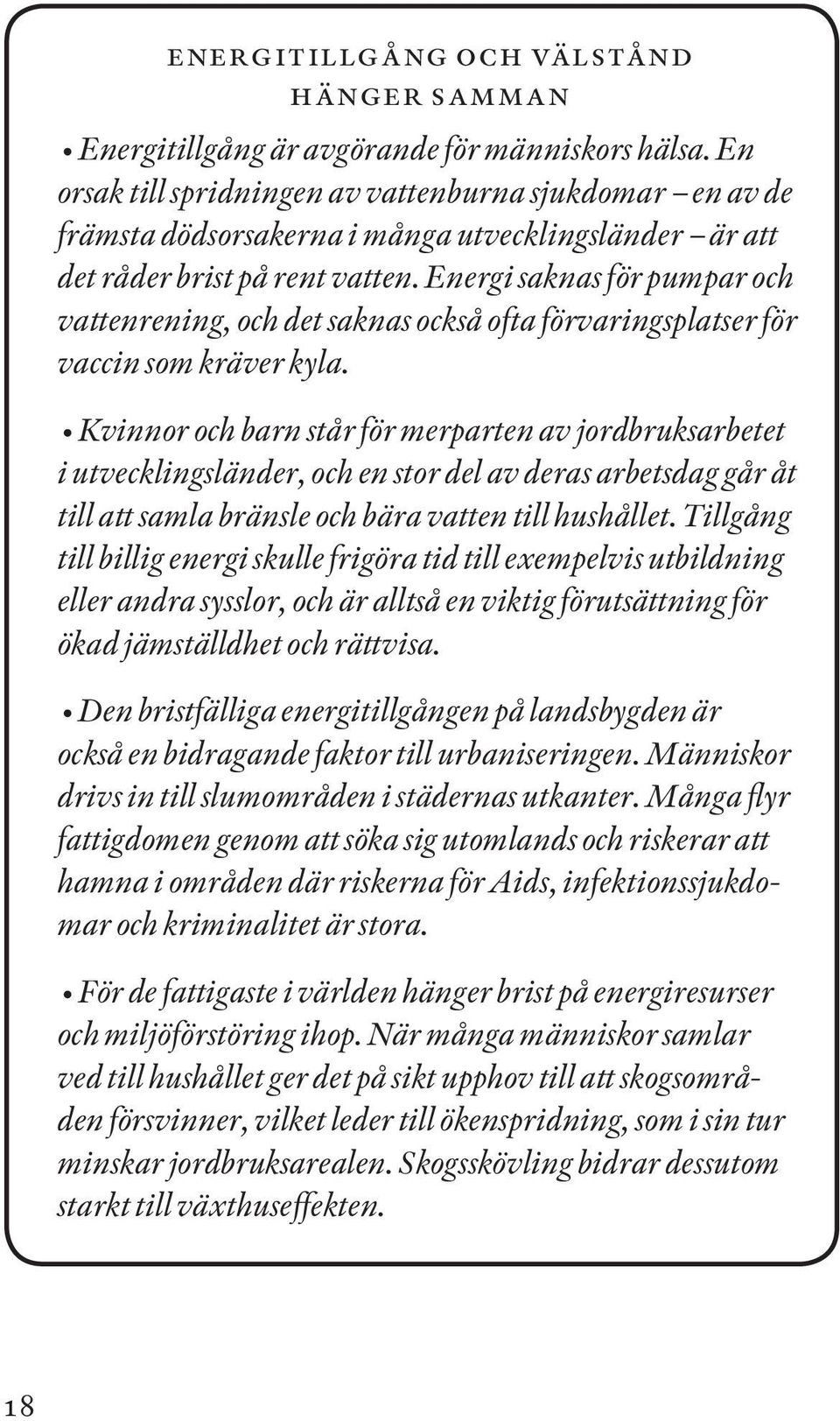 Energi saknas för pumpar och vattenrening, och det saknas också ofta förvaringsplatser för vaccin som kräver kyla.