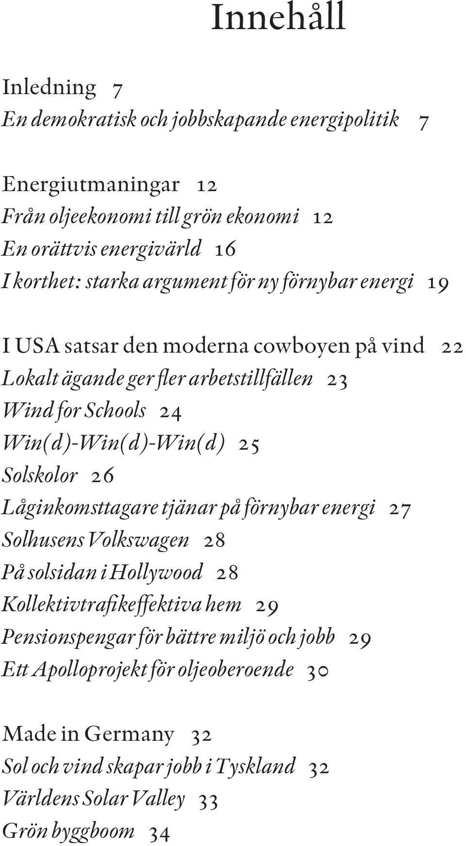 Win(d)-Win(d)-Win(d) 25 Solskolor 26 Låginkomsttagare tjänar på förnybar energi 27 Solhusens Volkswagen 28 På solsidan i Hollywood 28 Kollektivtrafikeffektiva hem 29