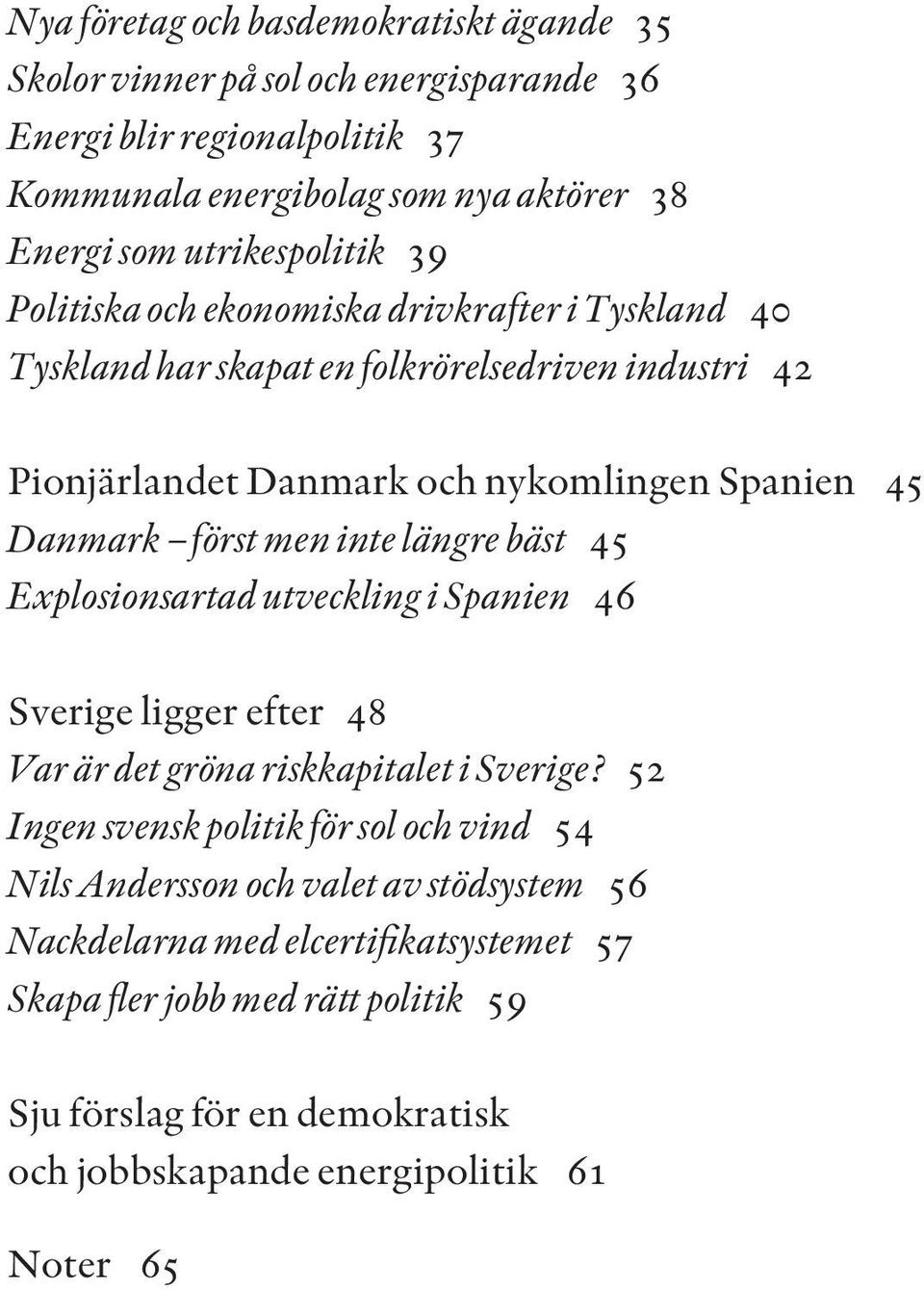 först men inte längre bäst 45 Explosionsartad utveckling i Spanien 46 Sverige ligger efter 48 Var är det gröna riskkapitalet i Sverige?