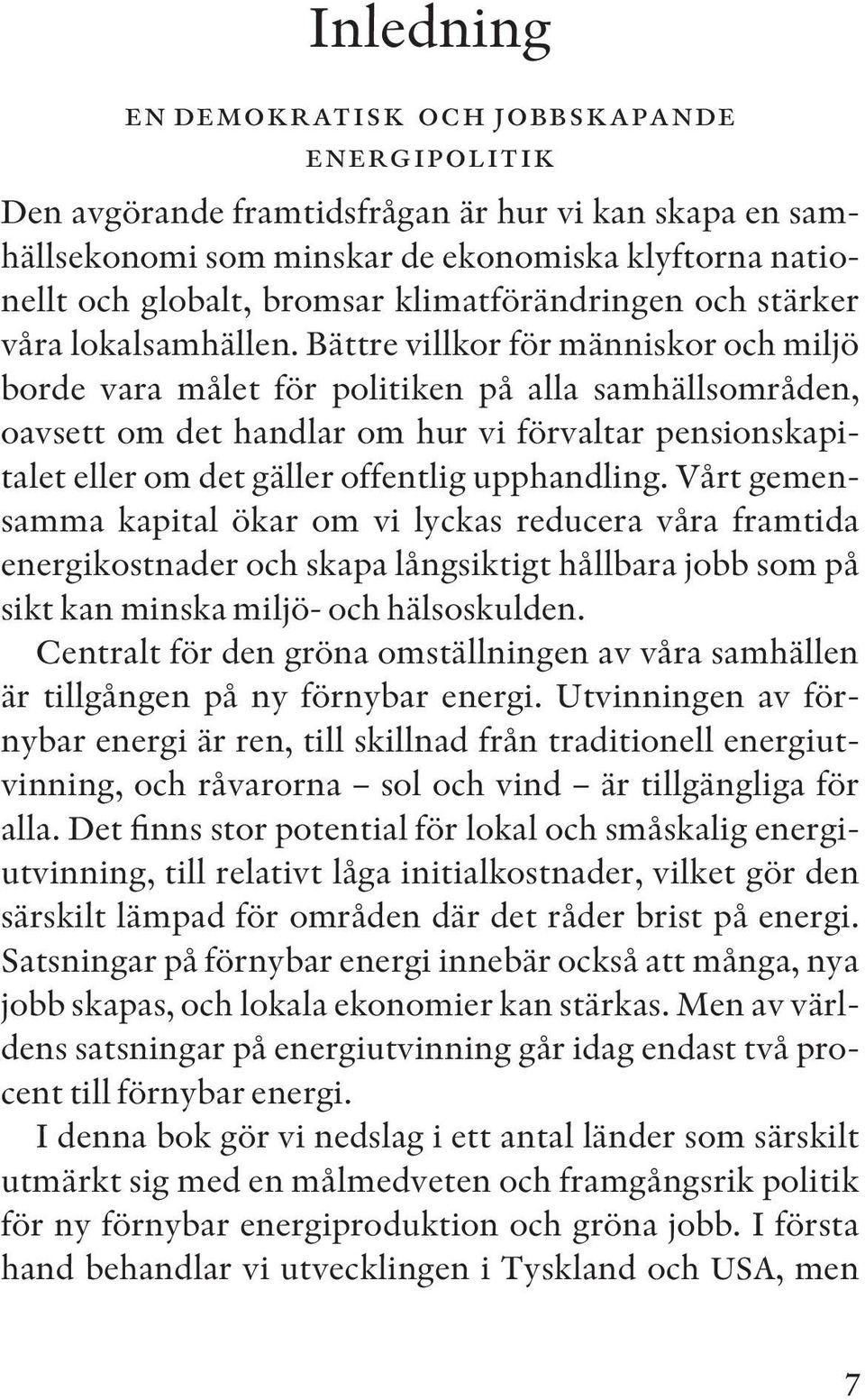 Bättre villkor för människor och miljö borde vara målet för politiken på alla samhällsområden, oavsett om det handlar om hur vi förvaltar pensionskapitalet eller om det gäller offentlig upphandling.