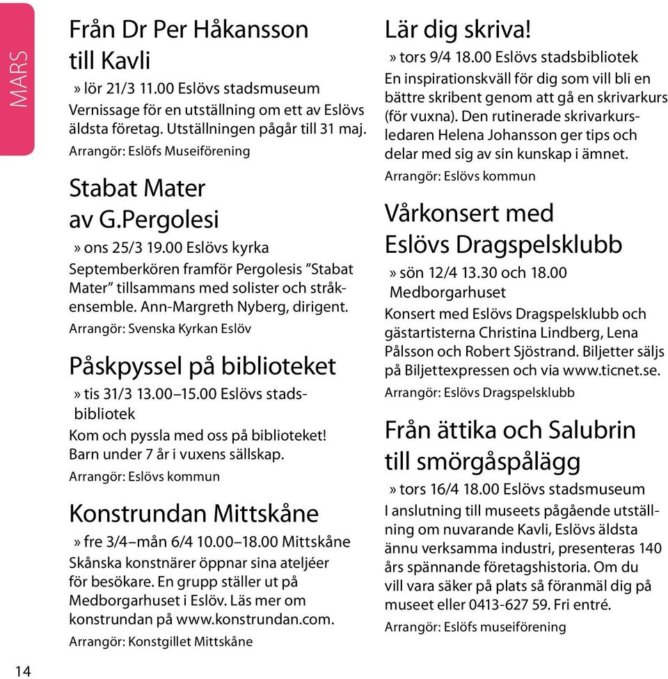 Ann-Margreth Nyberg, dirigent. Arrangör: Svenska Kyrkan Eslöv Påskpyssel på biblioteket tis 31/3 13.00 15.00 Eslövs stadsbibliotek Kom och pyssla med oss på biblioteket!