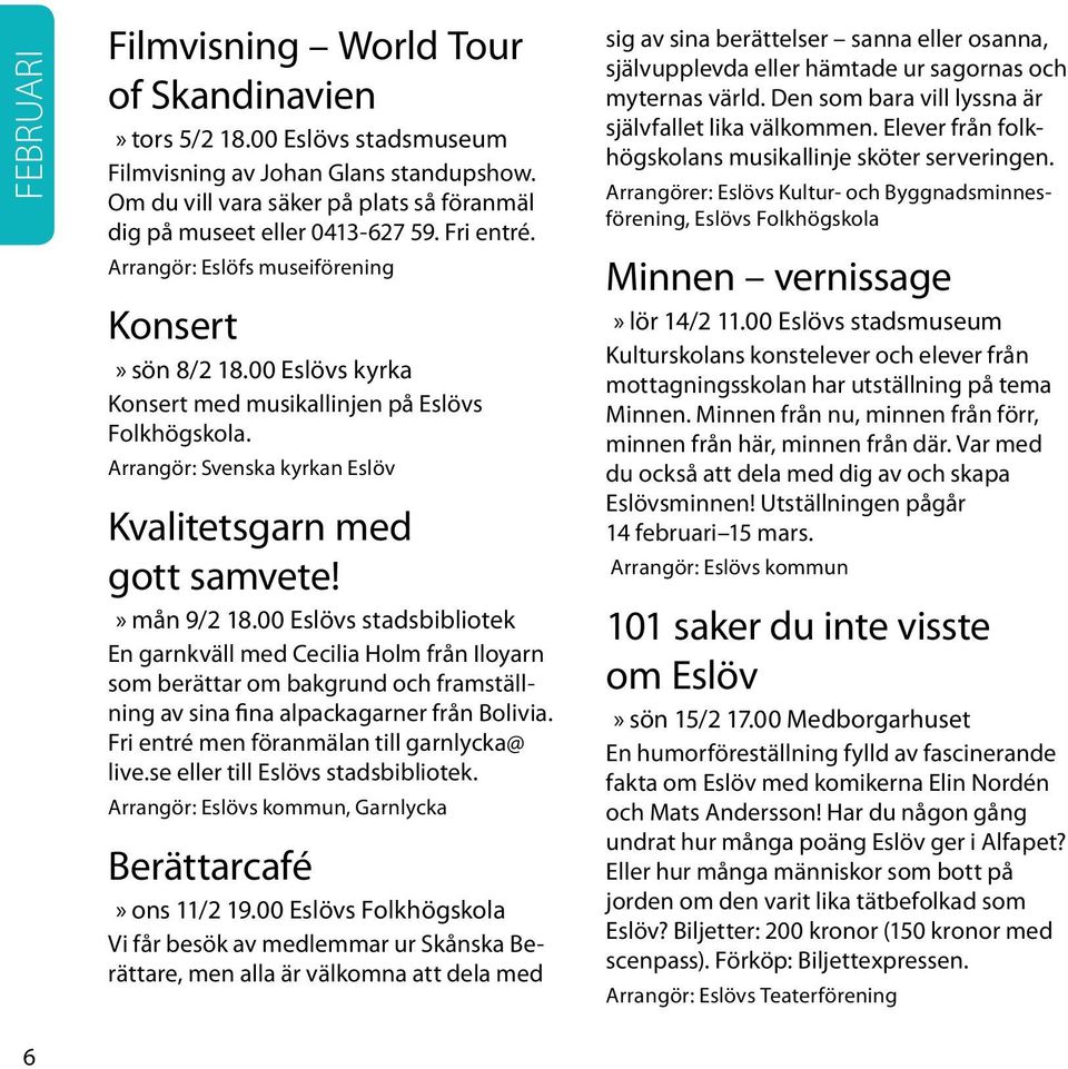 mån 9/2 18.00 Eslövs stadsbibliotek En garnkväll med Cecilia Holm från Iloyarn som berättar om bakgrund och framställning av sina fina alpackagarner från Bolivia.