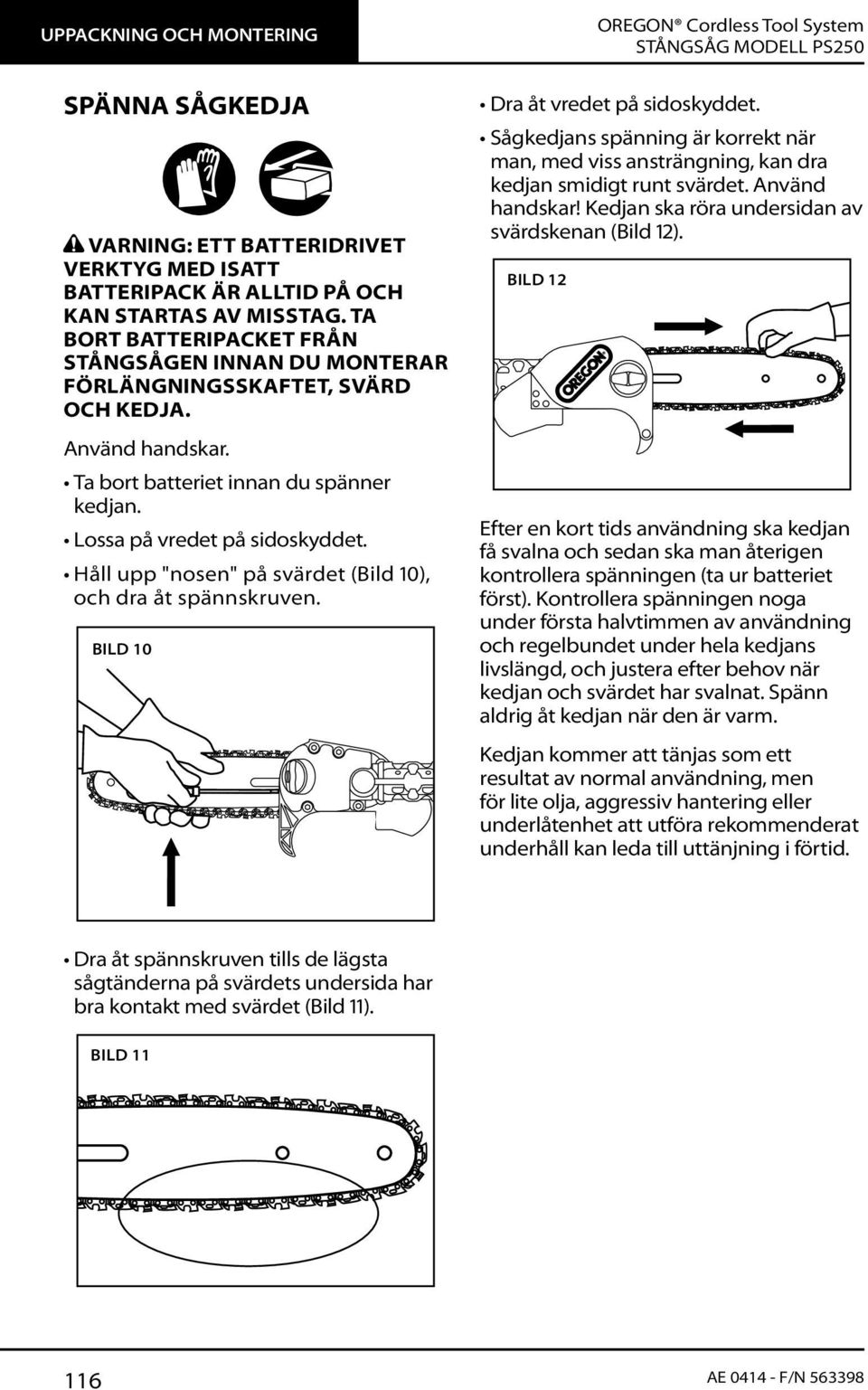 Håll upp "nosen" på svärdet (Bild 10), och dra åt spännskruven. BILD 10 OREGON Cordless Tool System Dra åt vredet på sidoskyddet.