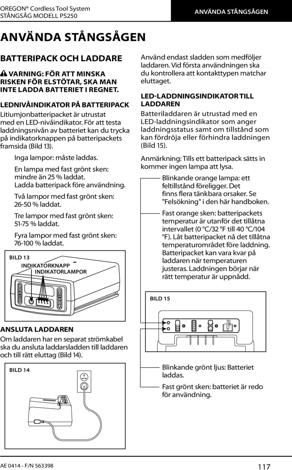 För att testa laddningsnivån av batteriet kan du trycka på indikatorknappen på batteripackets framsida (Bild 13). Inga lampor: måste laddas. En lampa med fast grönt sken: mindre än 25 % laddat.