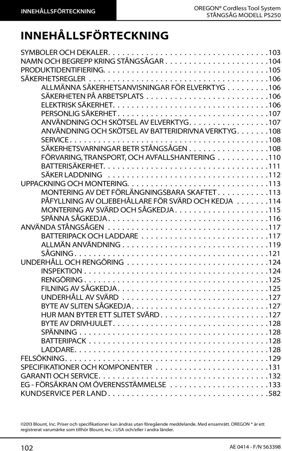 VERKTYG 108 SERVICE 108 SÄKERHETSVARNINGAR BETR STÅNGSÅGEN 108 FÖRVARING, TRANSPORT, OCH AVFALLSHANTERING 110 BATTERISÄKERHET 111 SÄKER LADDNING 112 UPPACKNING OCH MONTERING 113 MONTERING AV DET