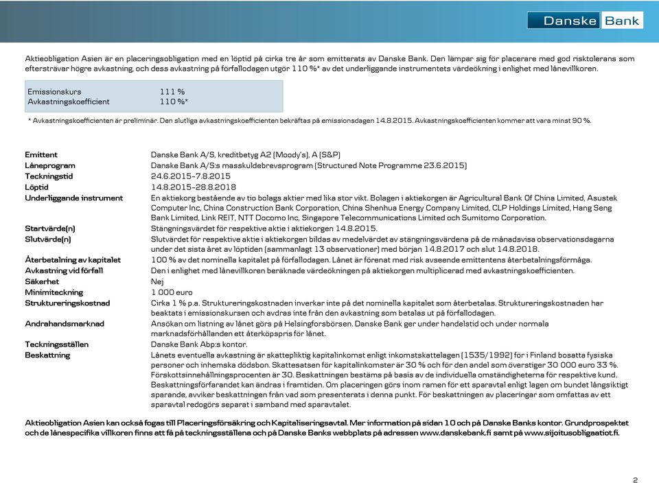 lånevillkoren. Emissionskurs 111 % Avkastningskoefficient 110 %* * Avkastningskoefficienten är preliminär. Den slutliga avkastningskoefficienten bekräftas på emissionsdagen 14.8.2015.