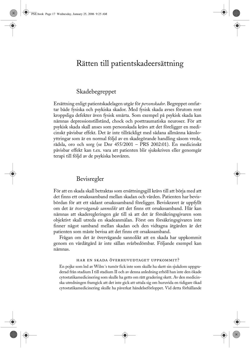 Som exempel på psykisk skada kan nämnas depressionstillstånd, chock och posttraumatiska neuroser.