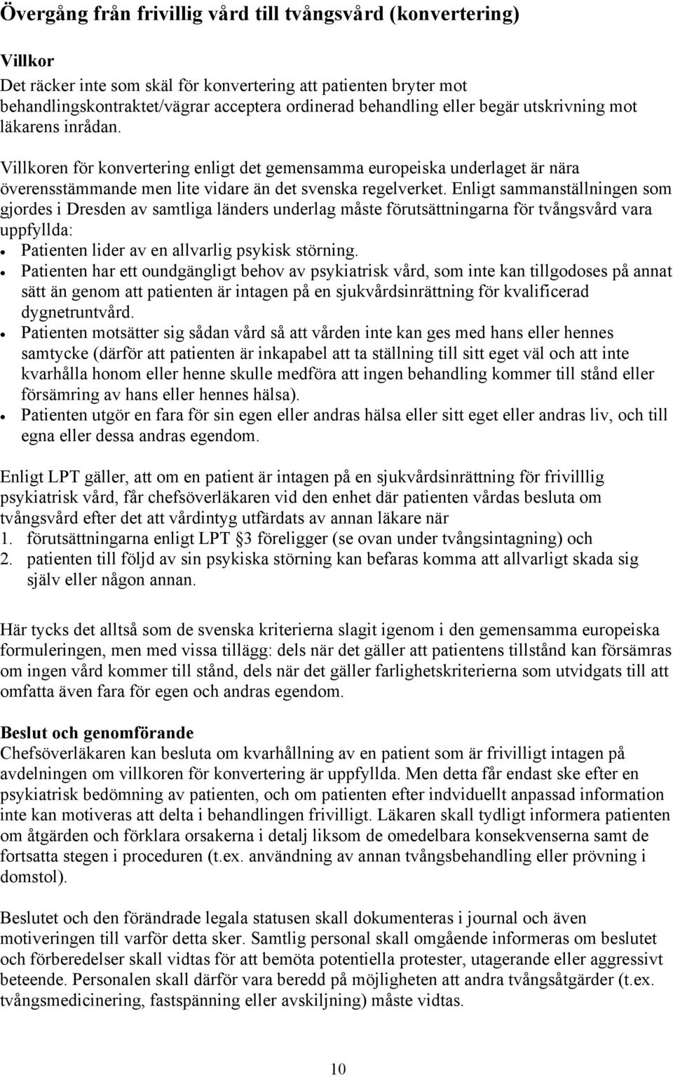 Enligt sammanställningen som gjordes i Dresden av samtliga länders underlag måste förutsättningarna för tvångsvård vara uppfyllda: Patienten lider av en allvarlig psykisk störning.