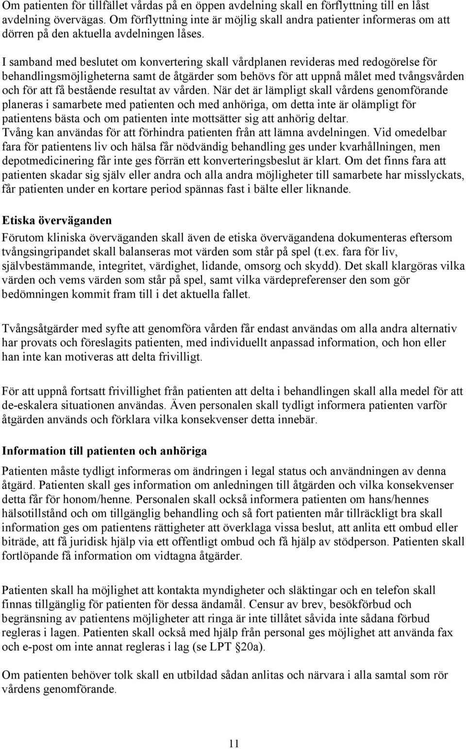 I samband med beslutet om konvertering skall vårdplanen revideras med redogörelse för behandlingsmöjligheterna samt de åtgärder som behövs för att uppnå målet med tvångsvården och för att få