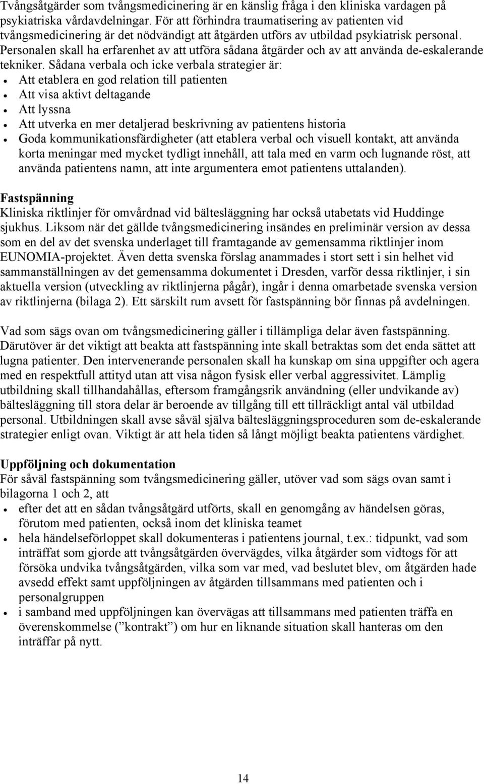 Personalen skall ha erfarenhet av att utföra sådana åtgärder och av att använda de-eskalerande tekniker.