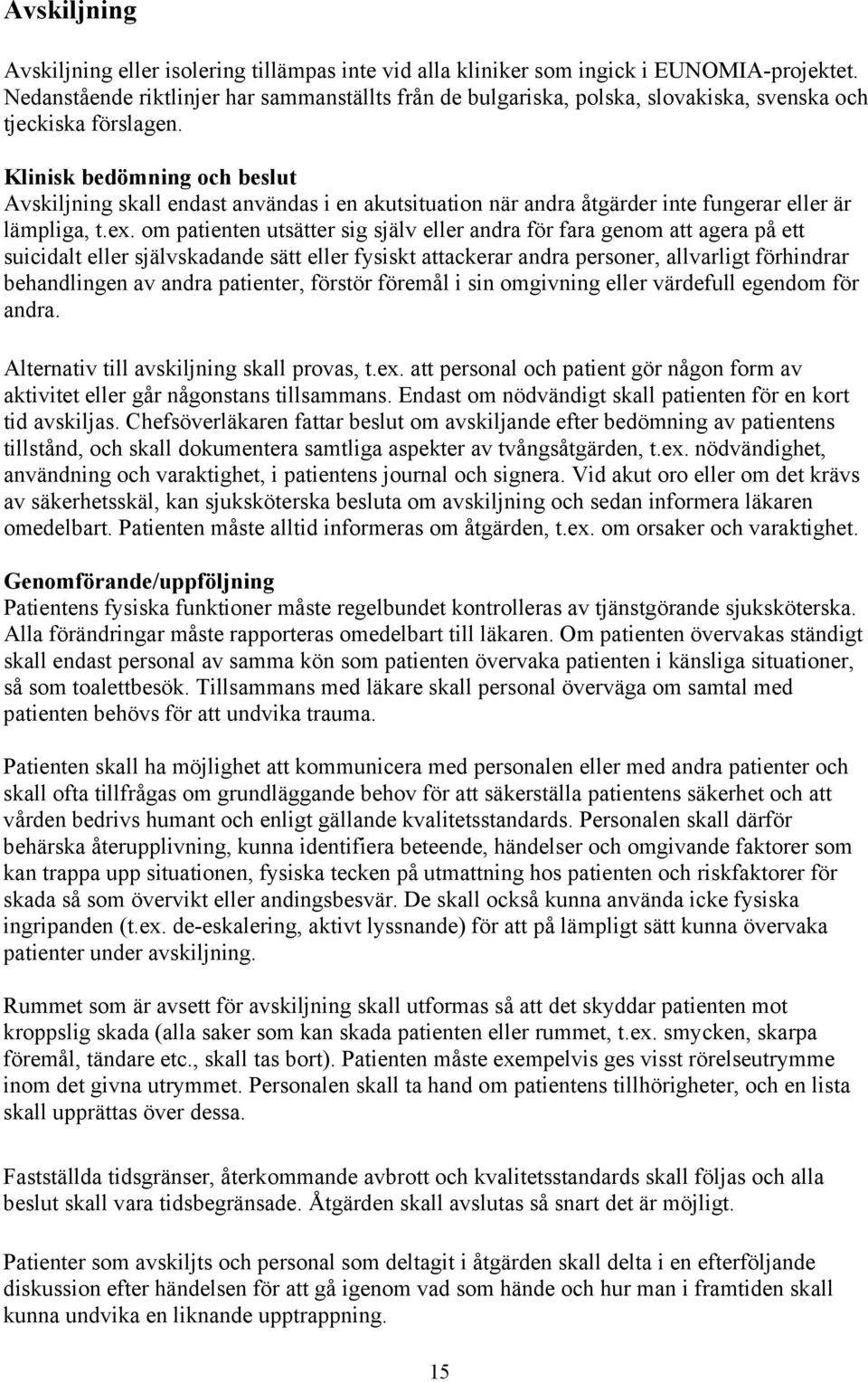 Klinisk bedömning och beslut Avskiljning skall endast användas i en akutsituation när andra åtgärder inte fungerar eller är lämpliga, t.ex.