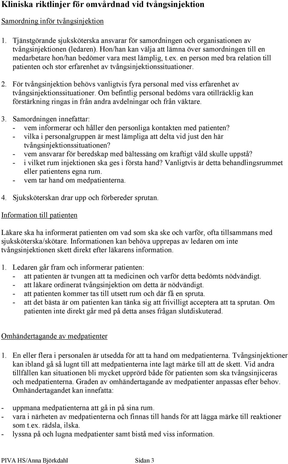 2. För tvångsinjektion behövs vanligtvis fyra personal med viss erfarenhet av tvångsinjektionssituationer.