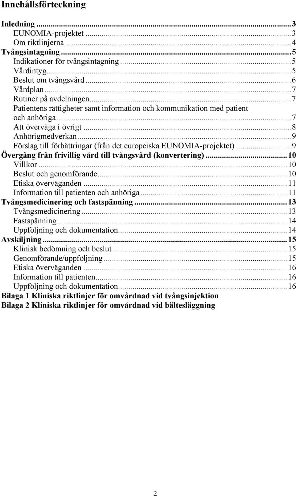 ..9 Förslag till förbättringar (från det europeiska EUNOMIA-projektet)...9 Övergång från frivillig vård till tvångsvård (konvertering)...10 Villkor...10 Beslut och genomförande...10 Etiska överväganden.