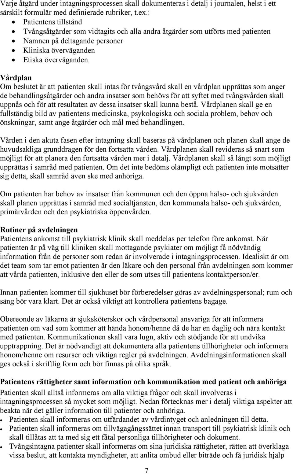 Vårdplan Om beslutet är att patienten skall intas för tvångsvård skall en vårdplan upprättas som anger de behandlingsåtgärder och andra insatser som behövs för att syftet med tvångsvården skall