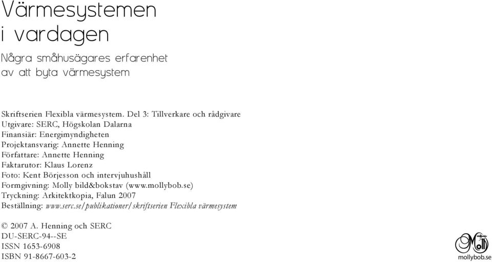 Annette Henning Faktarutor: Klaus Lorenz Foto: Kent Börjesson och intervjuhushåll Formgivning: Molly bild&bokstav (www.mollybob.