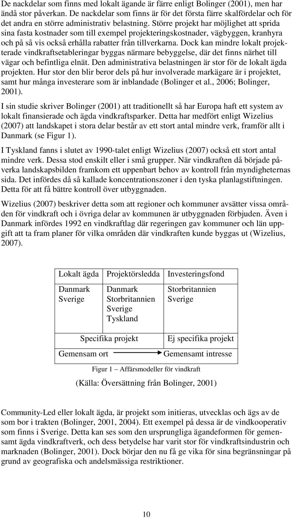 Större projekt har möjlighet att sprida sina fasta kostnader som till exempel projekteringskostnader, vägbyggen, kranhyra och på så vis också erhålla rabatter från tillverkarna.