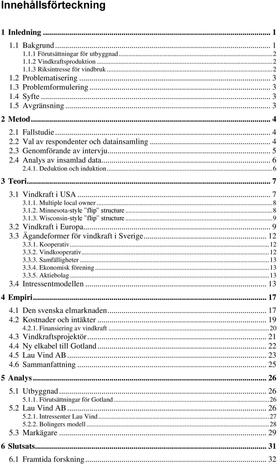 4 Analys av insamlad data... 6 2.4.1. Deduktion och induktion... 6 3 Teori... 7 3.1 Vindkraft i USA... 7 3.1.1. Multiple local owner... 8 3.1.2. Minnesota-style flip structure... 8 3.1.3. Wisconsin-style flip structure.