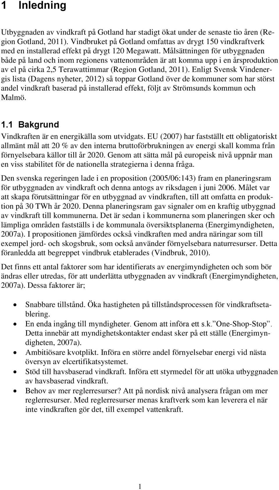 Målsättningen för utbyggnaden både på land och inom regionens vattenområden är att komma upp i en årsproduktion av el på cirka 2,5 Terawattimmar (Region Gotland, 2011).