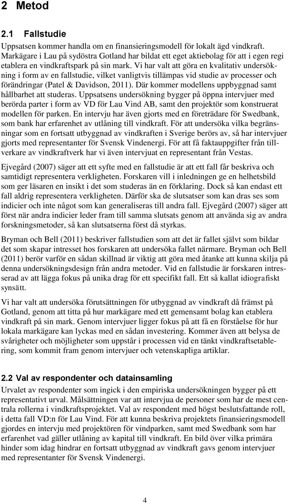 Vi har valt att göra en kvalitativ undersökning i form av en fallstudie, vilket vanligtvis tillämpas vid studie av processer och förändringar (Patel & Davidson, 2011).