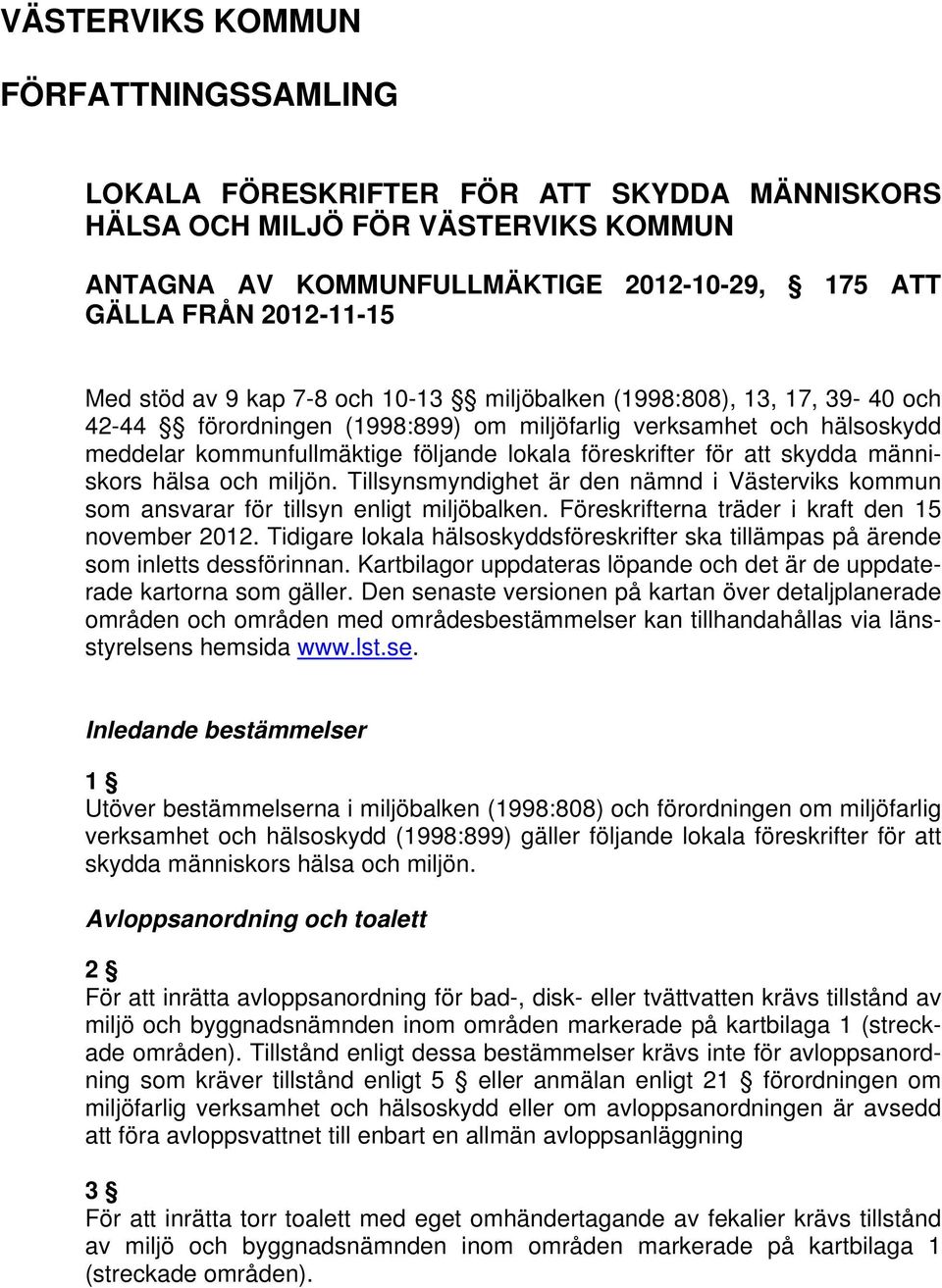 för att skydda människors hälsa och miljön. Tillsynsmyndighet är den nämnd i Västerviks kommun som ansvarar för tillsyn enligt miljöbalken. Föreskrifterna träder i kraft den 15 november 2012.