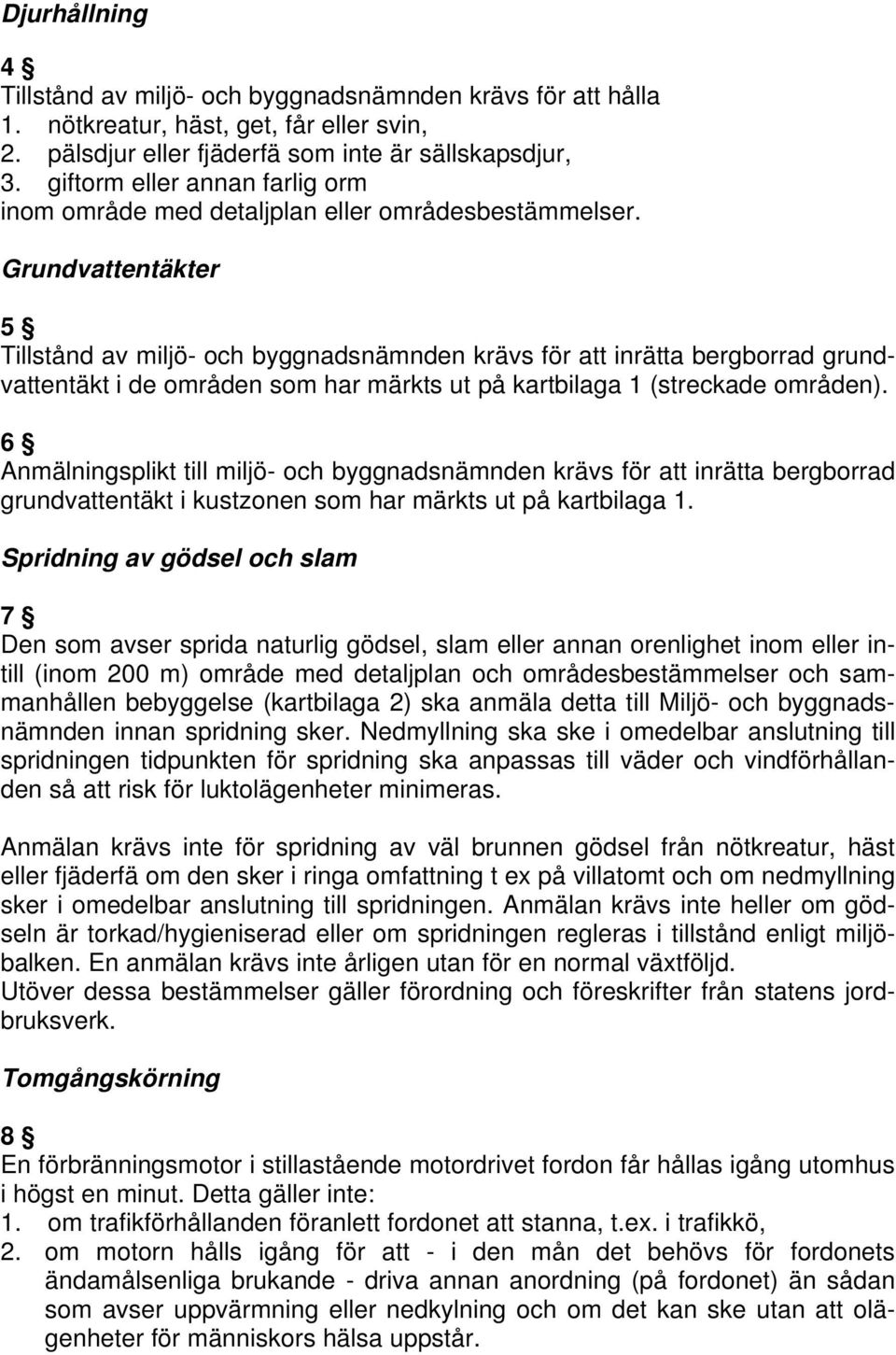 Grundvattentäkter 5 Tillstånd av miljö- och byggnadsnämnden krävs för att inrätta bergborrad grundvattentäkt i de områden som har märkts ut på kartbilaga 1 (streckade områden).