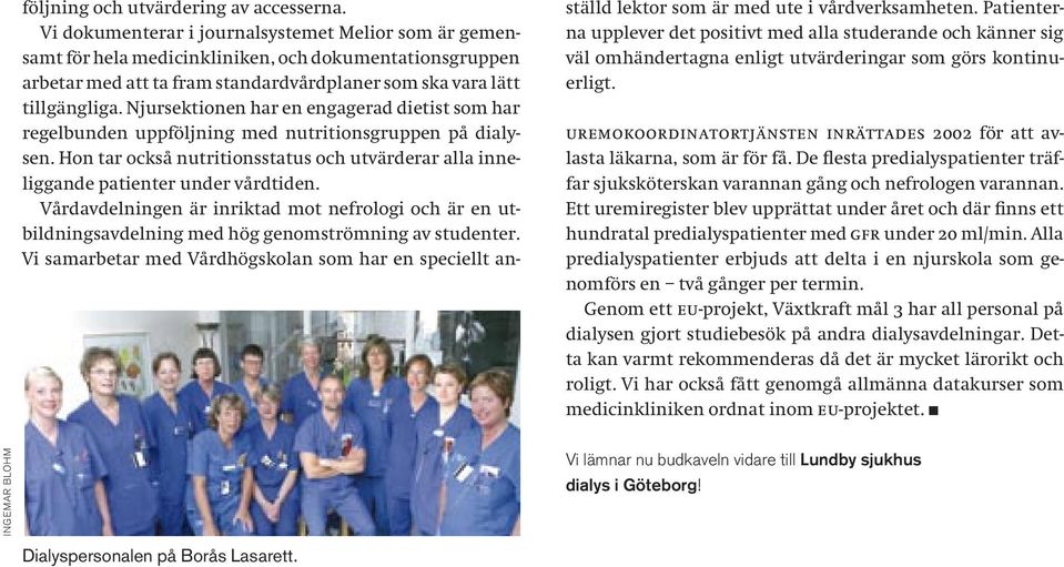 Njursektionen har en engagerad dietist som har regelbunden uppföljning med nutritionsgruppen på dialysen. Hon tar också nutritionsstatus och utvärderar alla inneliggande patienter under vårdtiden.