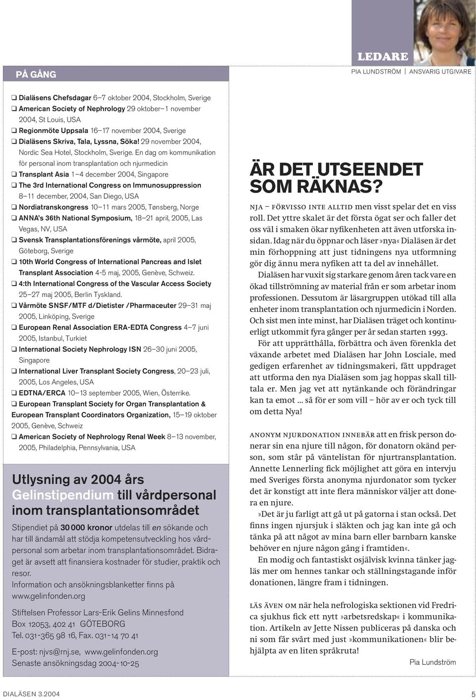 En dag om kommunikation för personal inom transplantation och njurmedicin Transplant Asia 1 4 december 2004, Singapore The 3rd International Congress on Immunosuppression 8 11 december, 2004, San