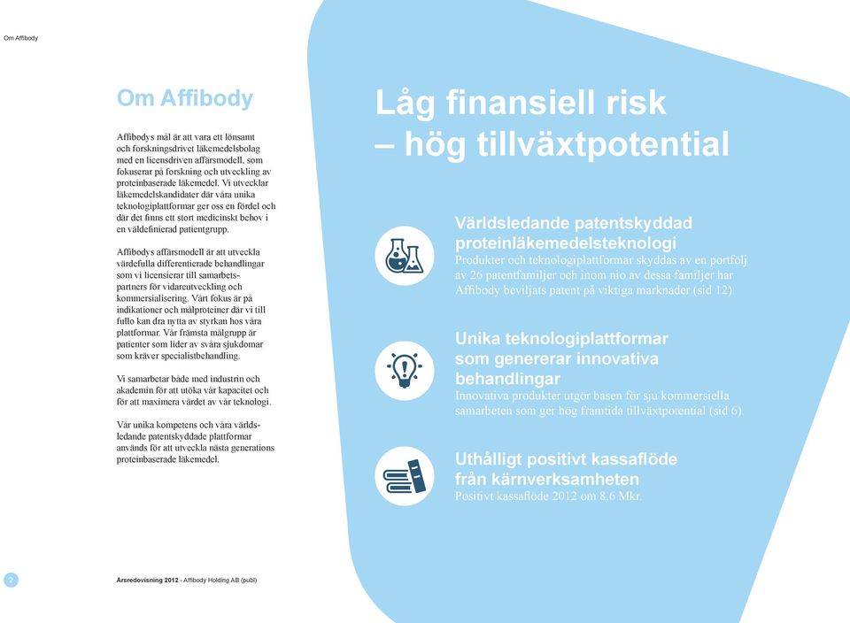 Affibodys affärsmodell är att utveckla värde fulla differentierade behandlingar som vi licensierar till samarbetspartners för vidareutveckling och kommersialisering.