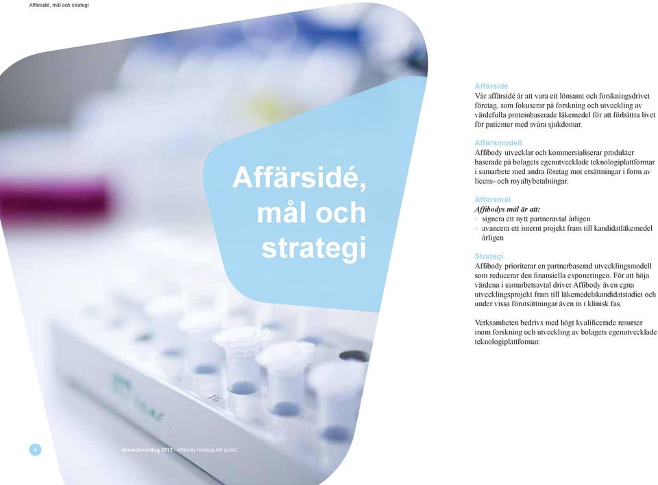 Affärsidé, mål och strategi Affärsmodell Affibody utvecklar och kommersialiserar produkter baserade på bolagets egenutvecklade teknologi plattformar i samarbete med andra företag mot ersättningar i