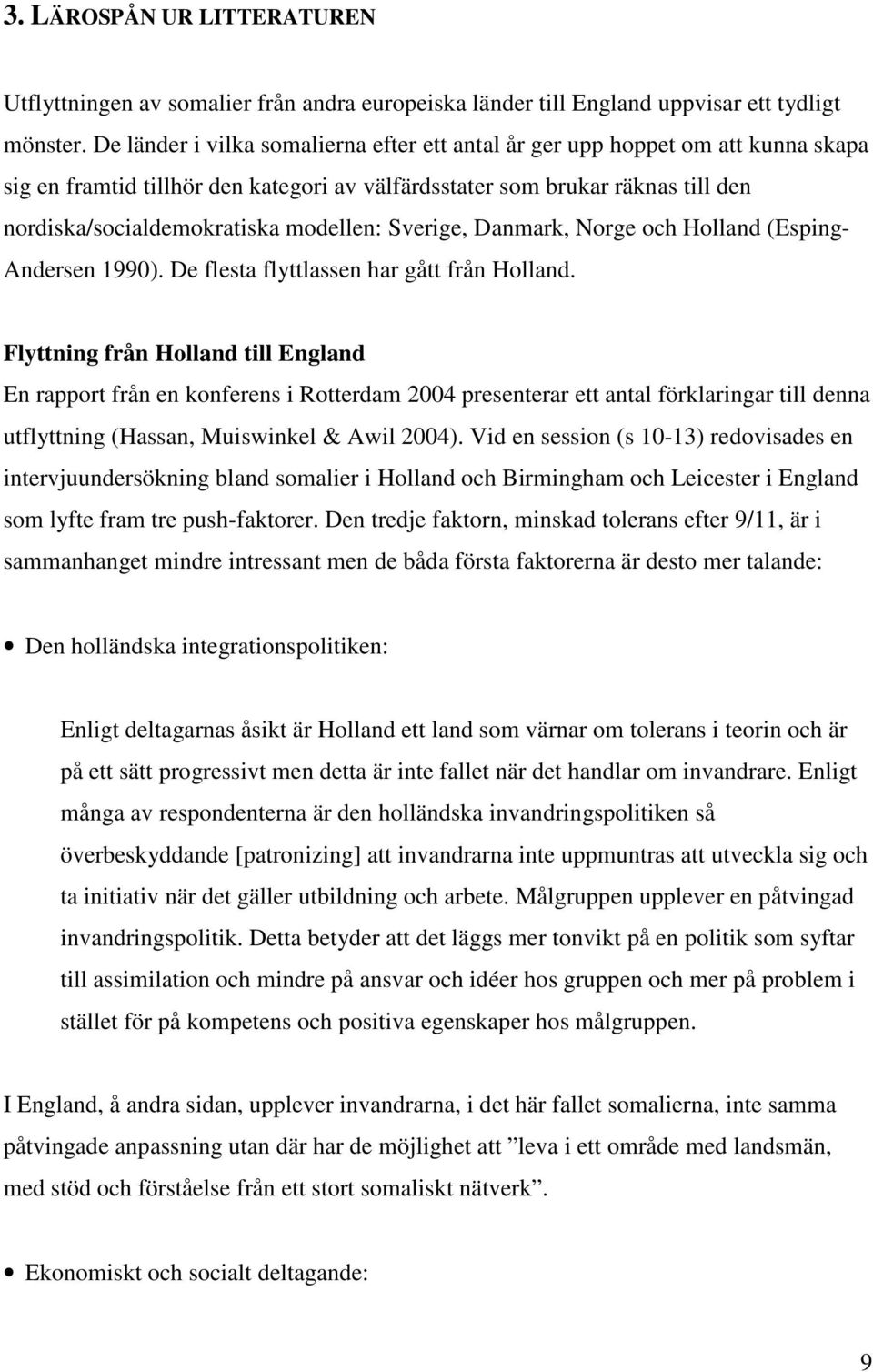 modellen: Sverige, Danmark, Norge och Holland (Esping- Andersen 1990). De flesta flyttlassen har gått från Holland.