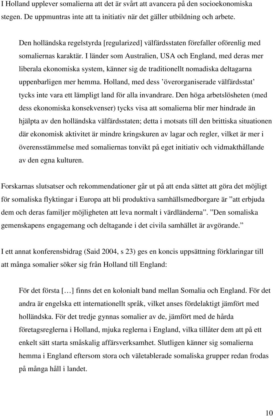 I länder som Australien, USA och England, med deras mer liberala ekonomiska system, känner sig de traditionellt nomadiska deltagarna uppenbarligen mer hemma.