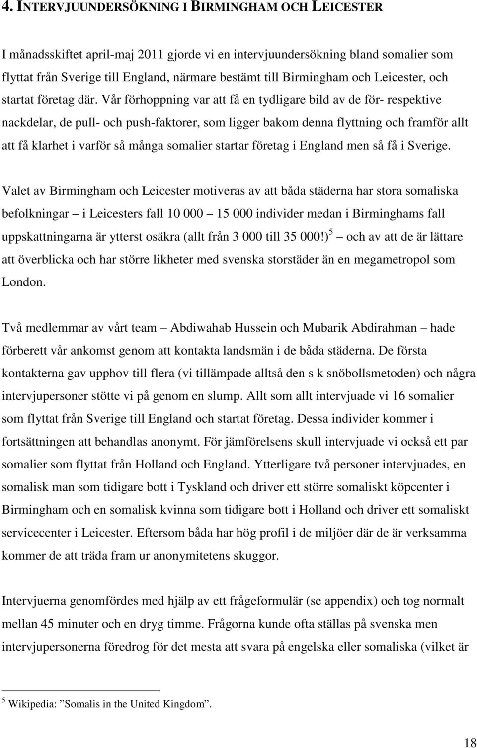 Vår förhoppning var att få en tydligare bild av de för- respektive nackdelar, de pull- och push-faktorer, som ligger bakom denna flyttning och framför allt att få klarhet i varför så många somalier