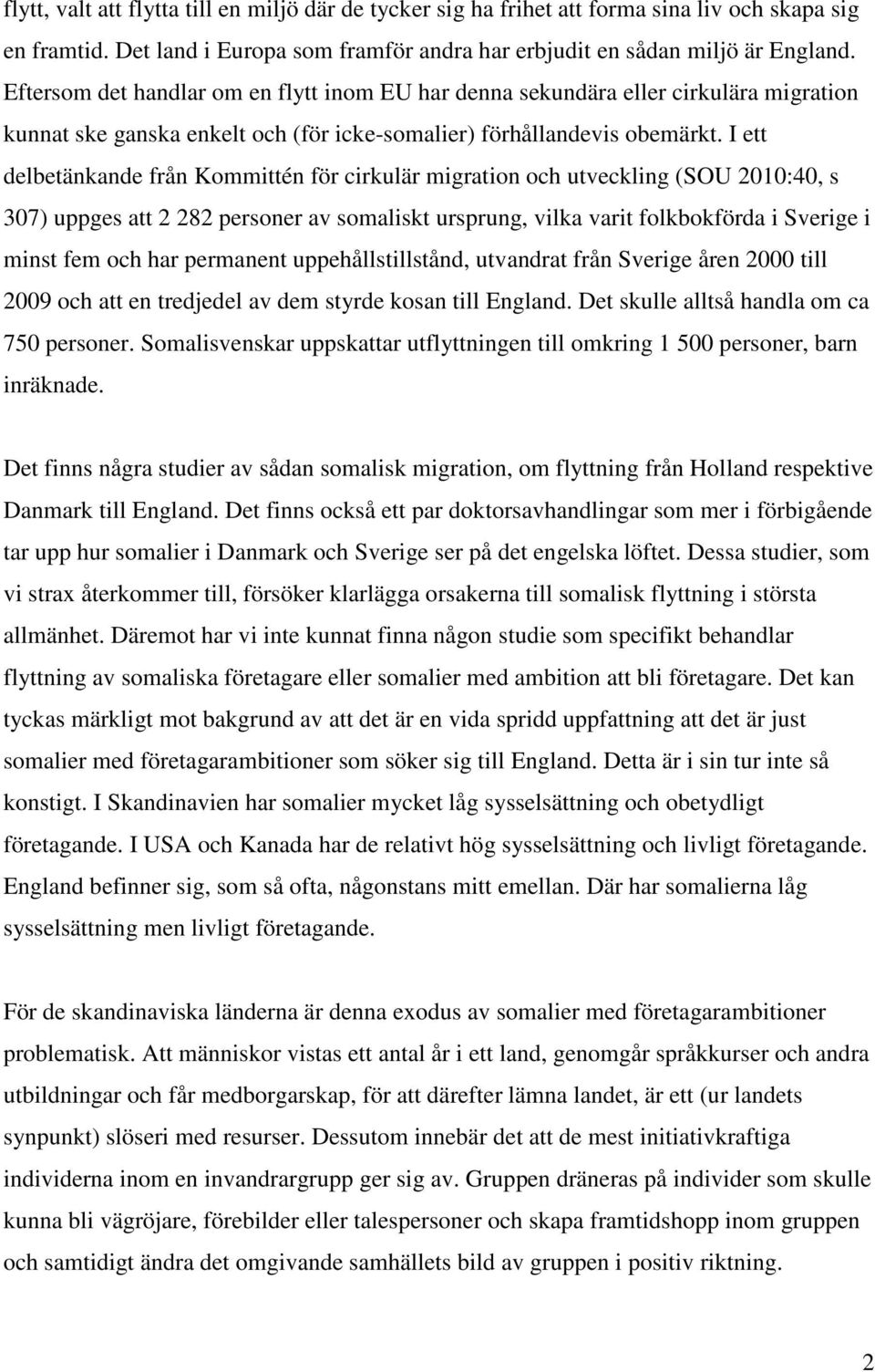 I ett delbetänkande från Kommittén för cirkulär migration och utveckling (SOU 2010:40, s 307) uppges att 2 282 personer av somaliskt ursprung, vilka varit folkbokförda i Sverige i minst fem och har